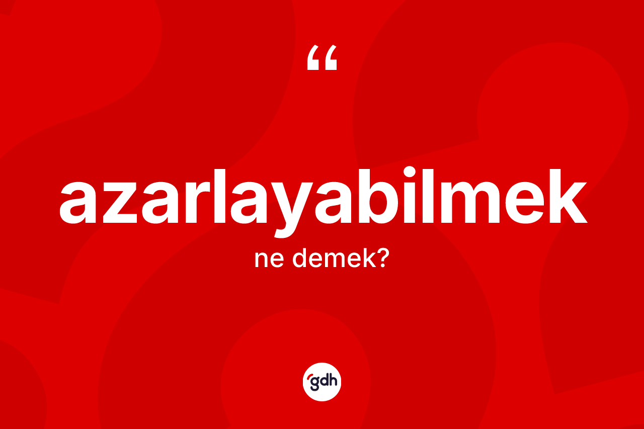 Azarlayabilmek kelimesinin tanımı nedir?