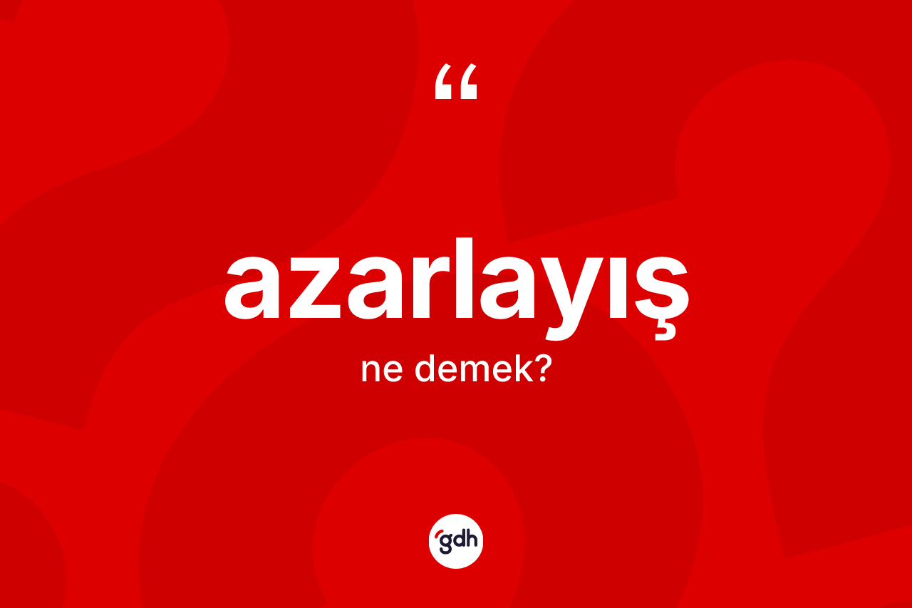 Azarlayış ne demek?