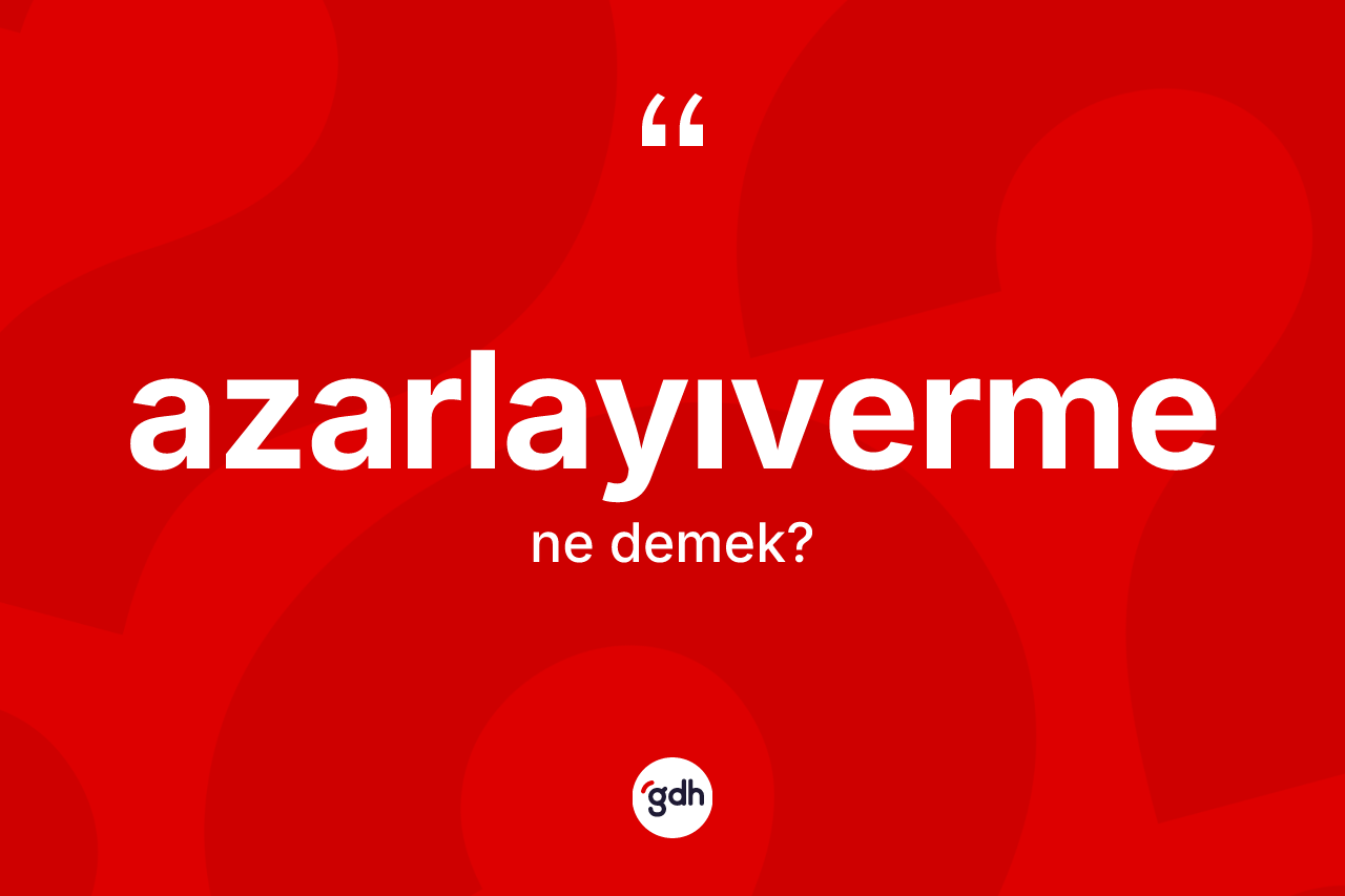 Azarlayıverme nedir?
