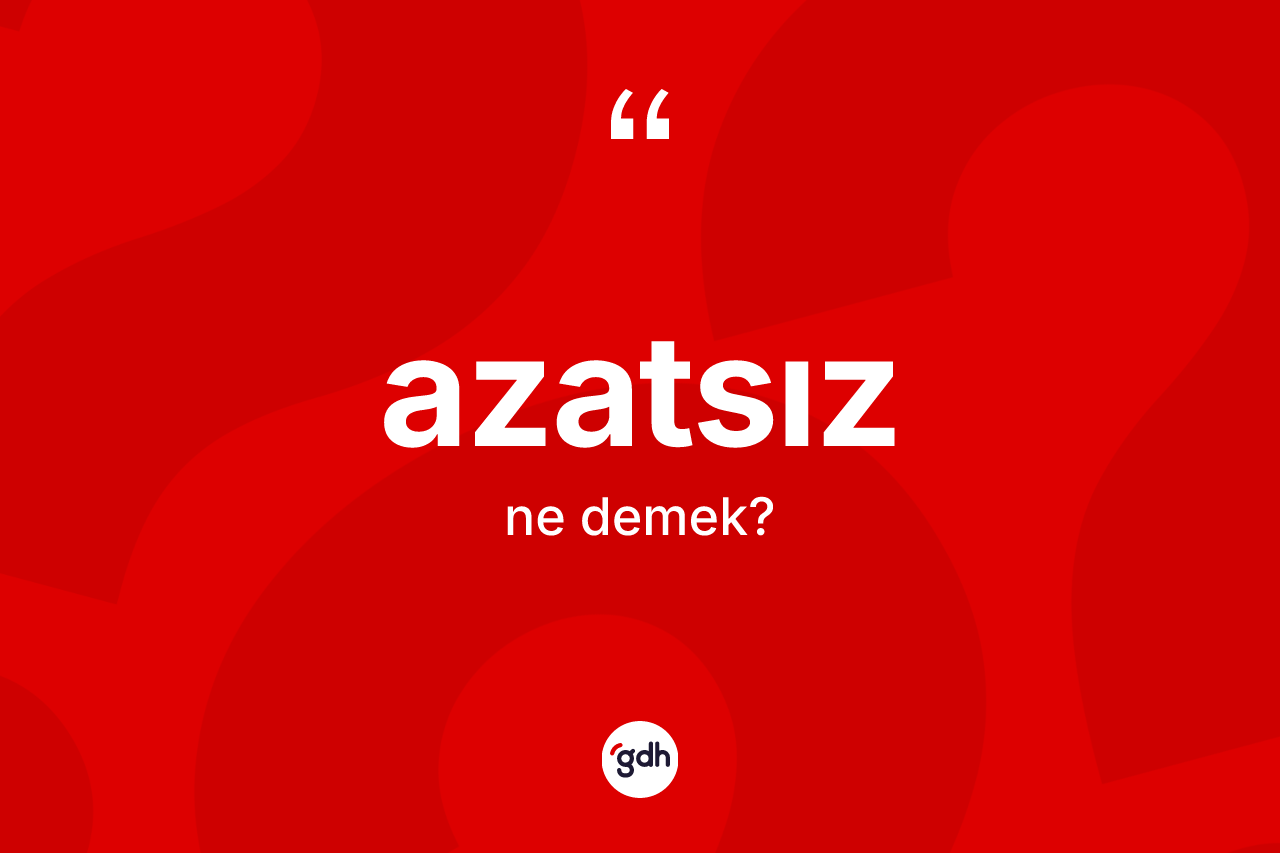 Azatsız kelimesinin anlamı nedir?
