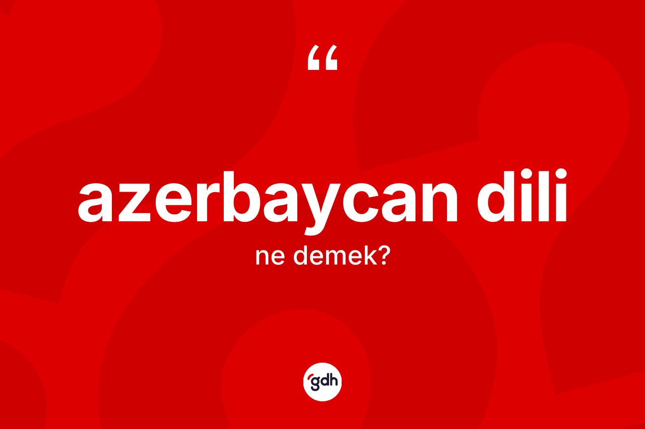 Azerbaycan dili kelimesi ne anlama gelir?