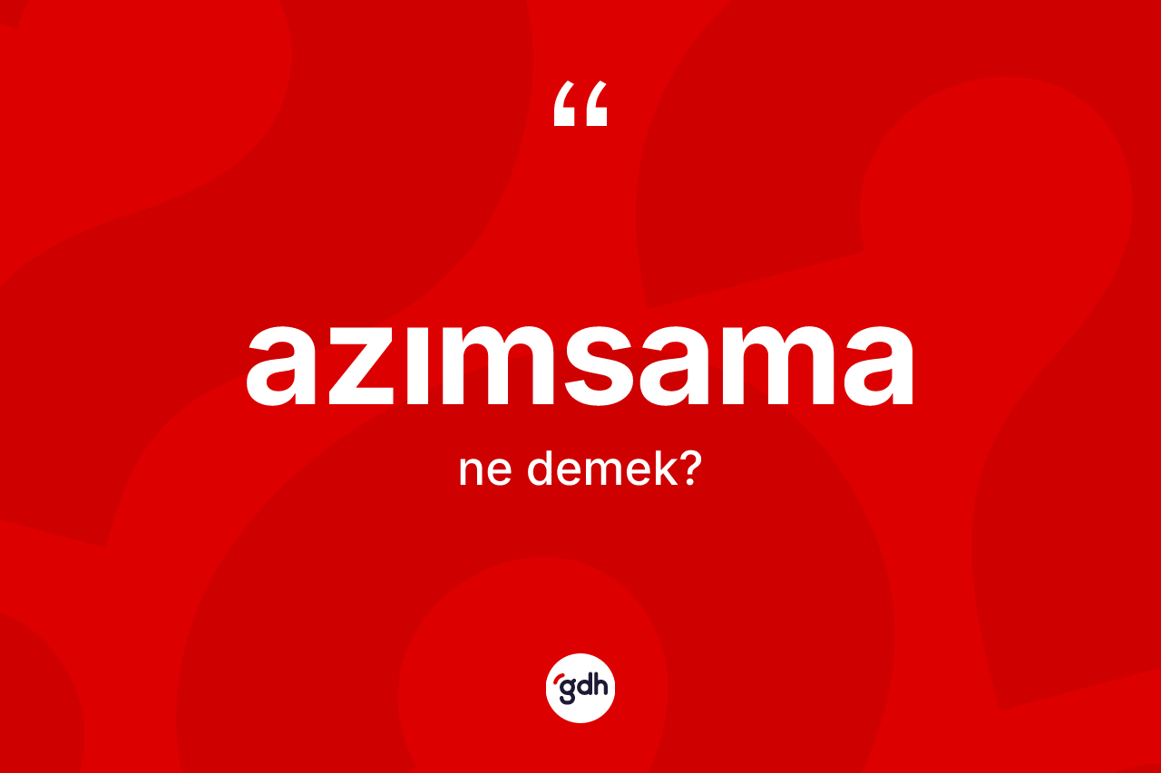 Azımsama kelimesinin anlamı nedir?