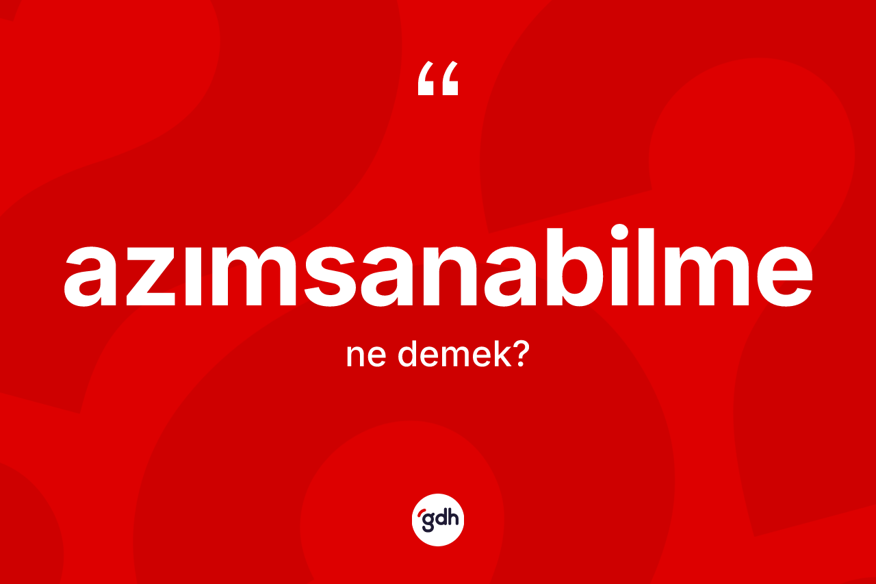 Azımsanabilme nedir?