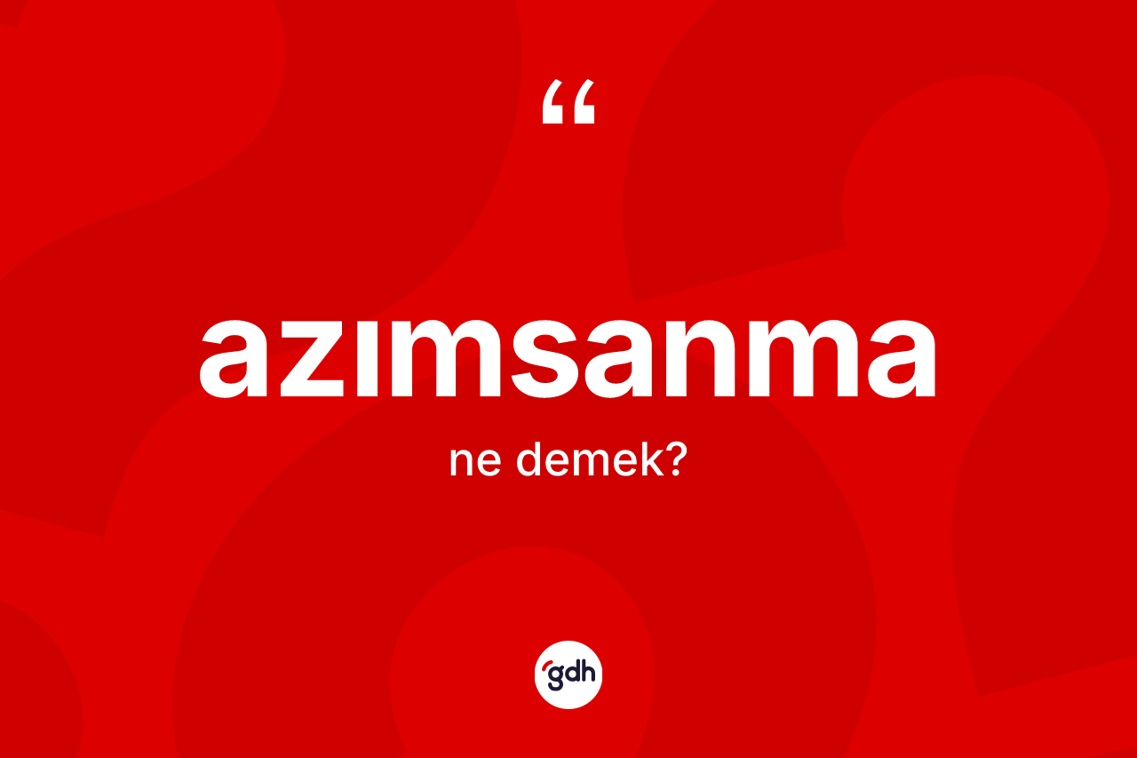 Azımsanma kelimesinin anlamı nedir?