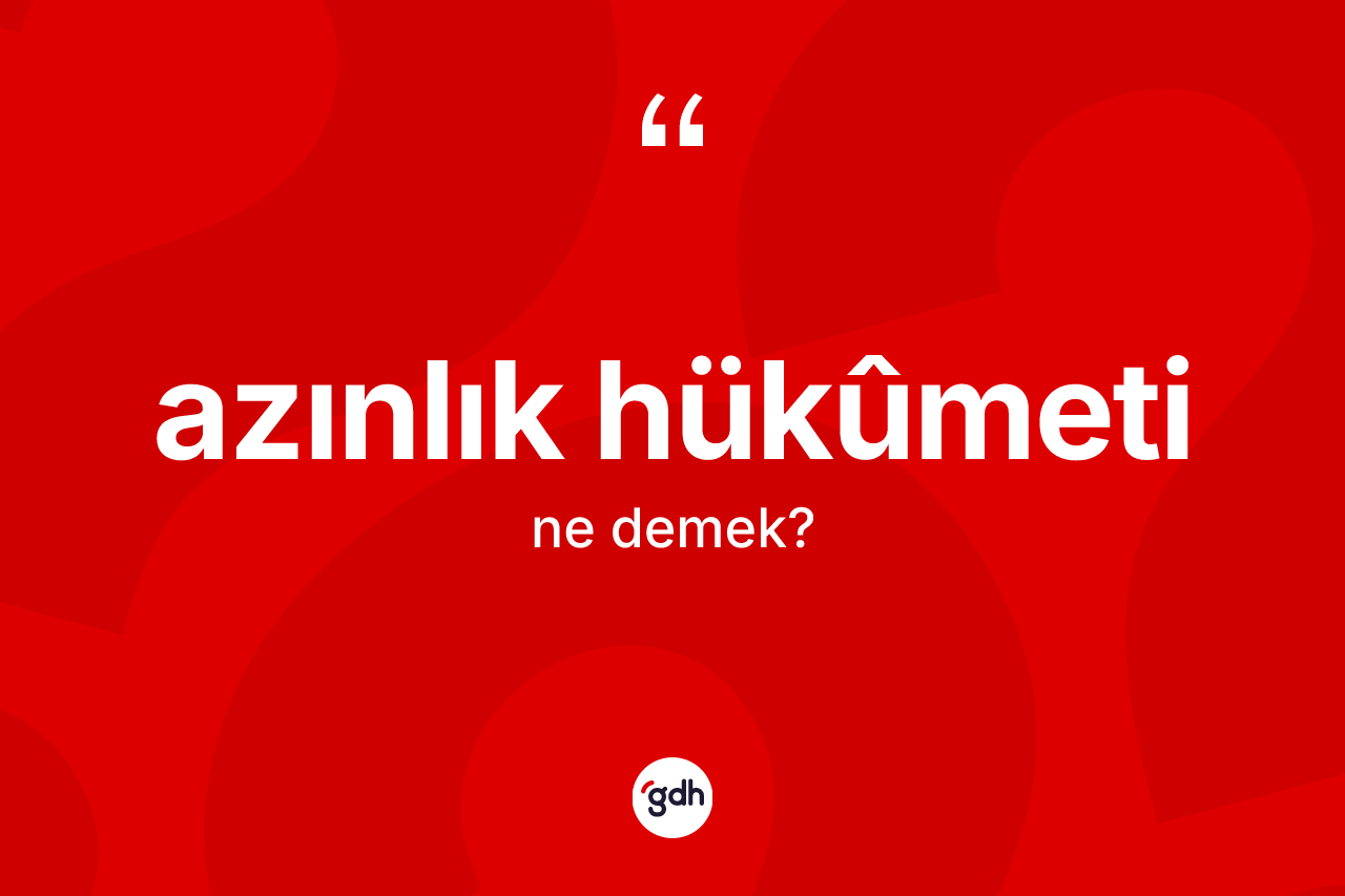 Azınlık hükûmeti kelimesinin anlamı nedir?