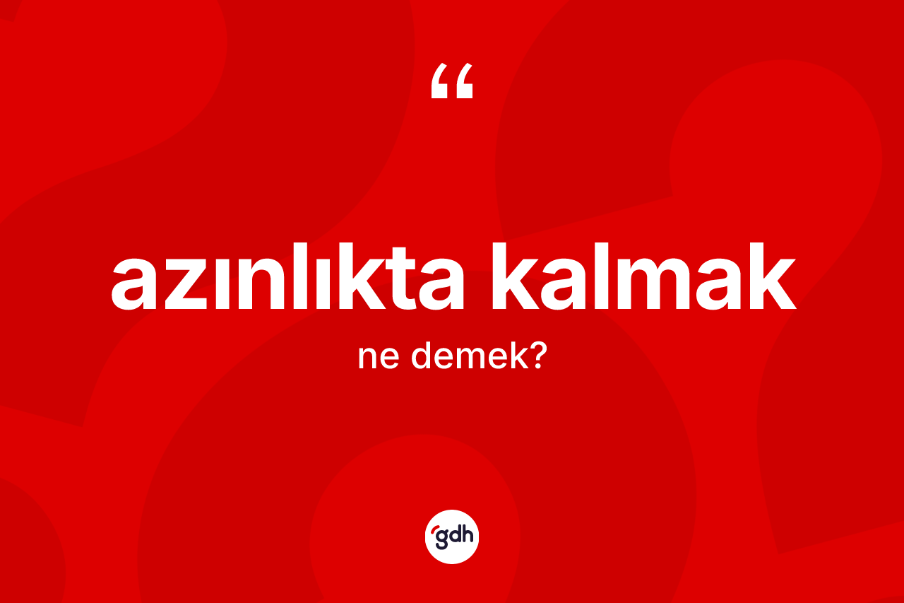 Azınlıkta kalmak sözü nedir?