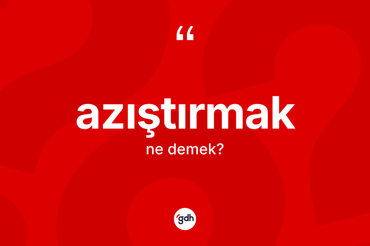 Azıştırmak kelimesinin anlamı nedir?
