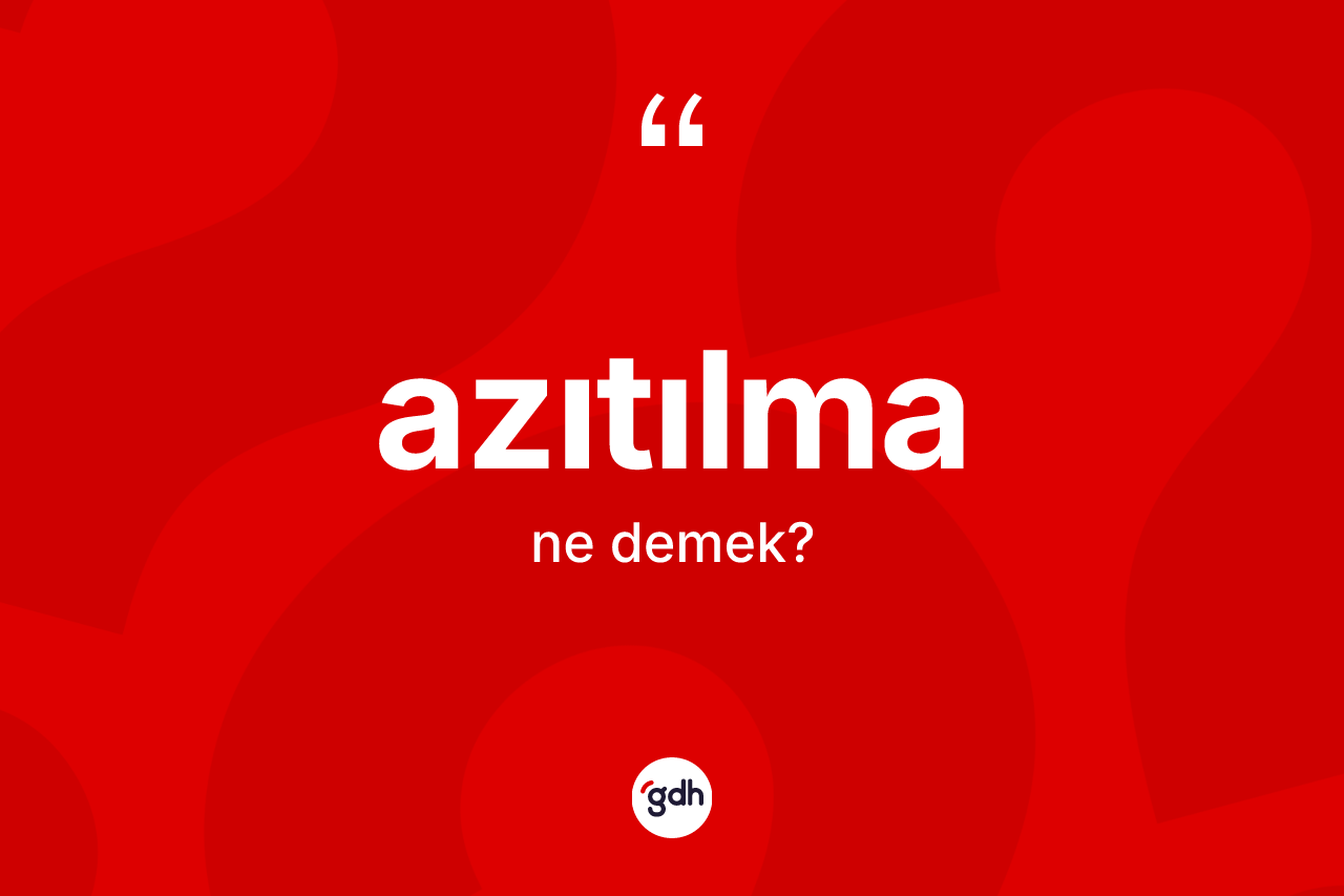 Azıtılma kelimesinin anlamı nedir?