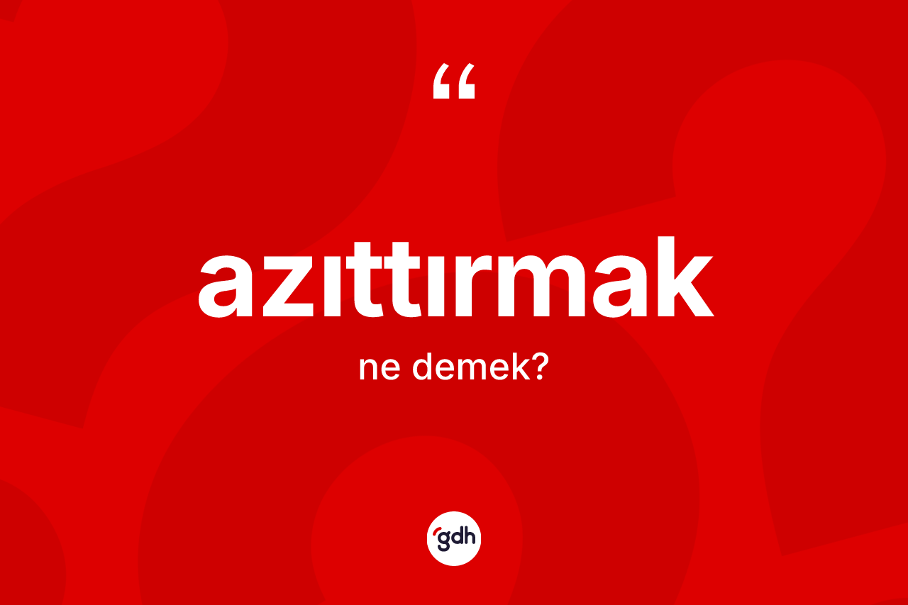 Azıttırmak kelimesinin tanımı nedir?