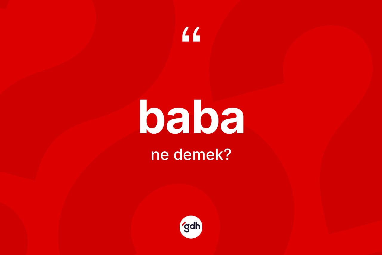 Baba kelimesinin sözlükteki tanımı nedir? Babanın sözlükteki anlamı nedir?