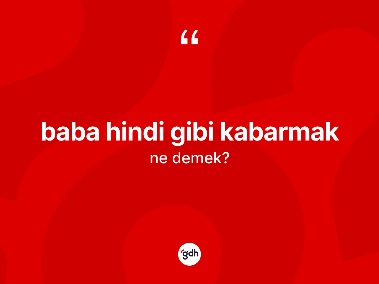 Baba hindi gibi kabarmak nedir? Baba hindi gibi kabarmak ifadesi nerede kullanılır?