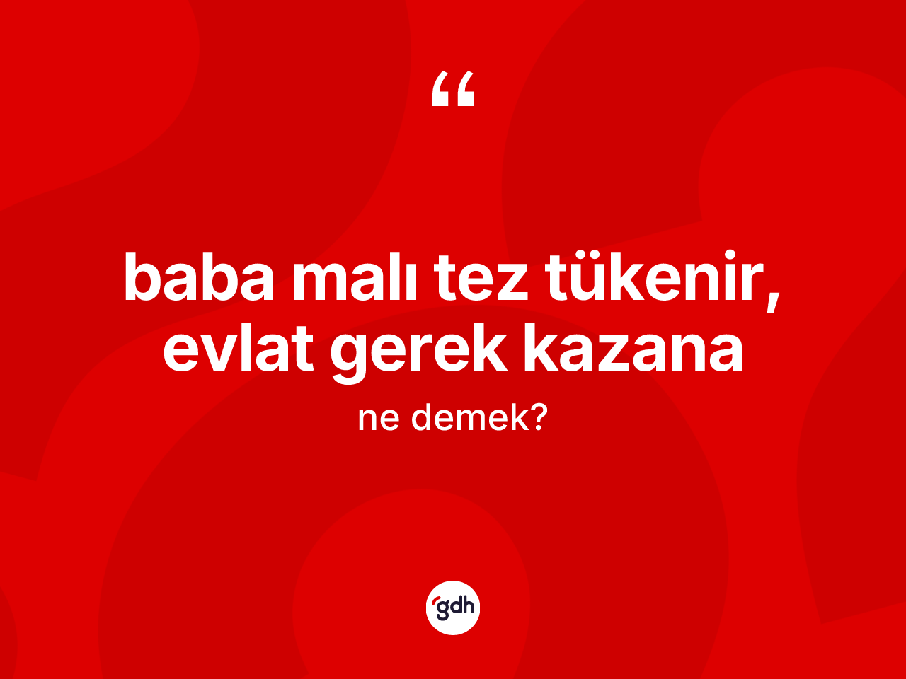 Baba malı tez tükenir, evlat gerek kazana ifadesinin kısaca anlamı nedir? Baba malı tez tükenir, evlat gerek kazana ifadesi nerede kullanılır?