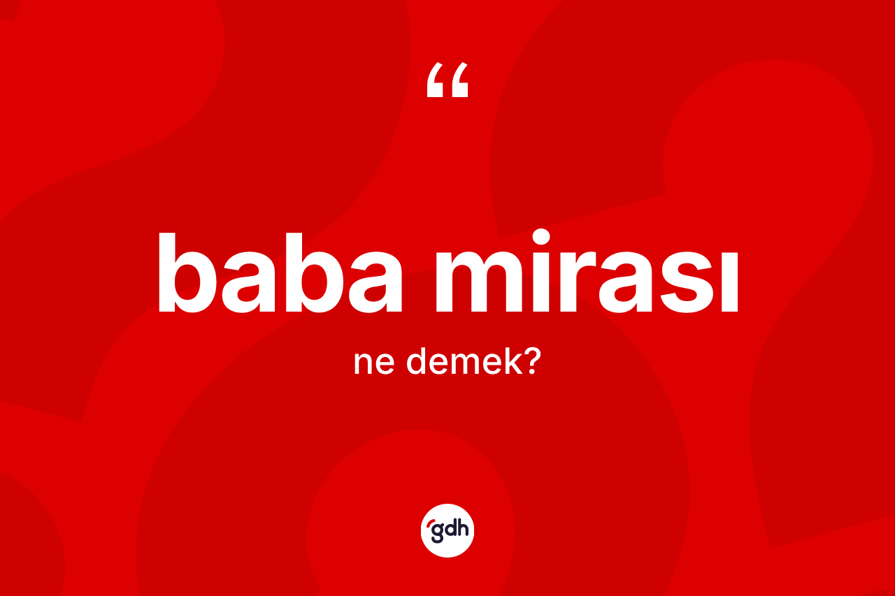 Baba mirası kelimesinin anlamı nedir?
