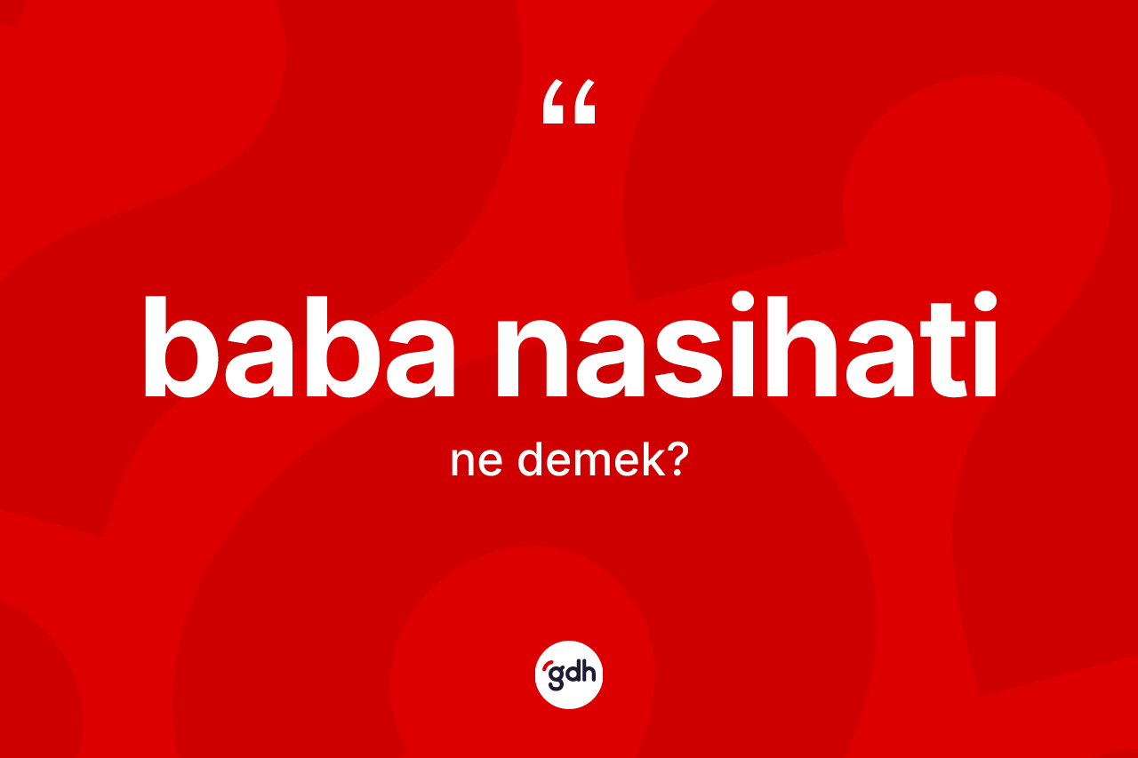 Baba nasihati kelimesi nedir? Baba nasihati kelimesinin TDK anlamı nedir?