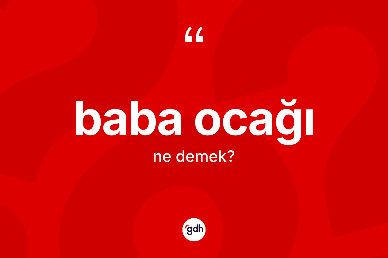 Baba ocağı kelimesi nedir?