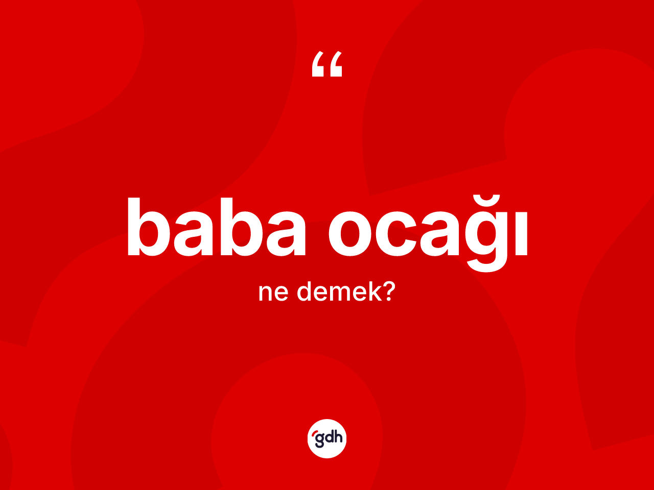 Baba ocağı kelimesi nedir? Baba ocağı kelimesinin kaç farklı anlamı var?