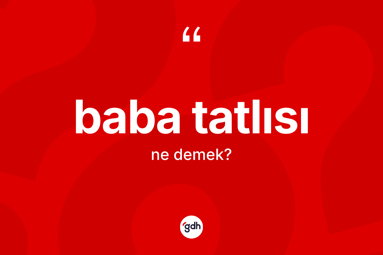 Baba tatlısı kelimesinin tanımı nedir? Baba tatlısının halk arasındaki kullanımı nasıldır?