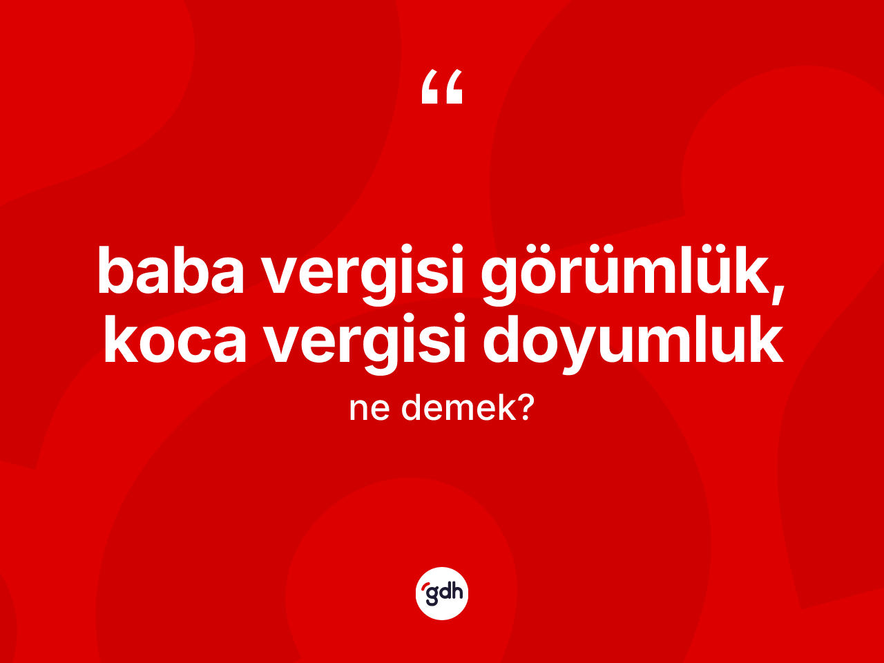 Baba vergisi görümlük, koca vergisi doyumluk ifadesinin kısaca tanımı nedir? Baba vergisi görümlük, koca vergisi doyumluk ifadesinin TDK'ya göre açıklaması nedir?