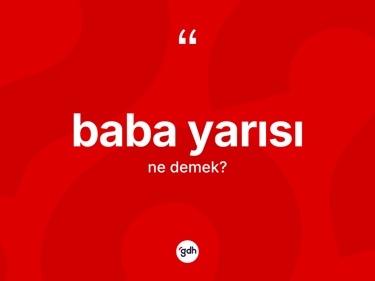 Baba yarısı kelimesi ne demek? Baba yarısı kelimesinin TDK'ya göre açıklaması nedir?