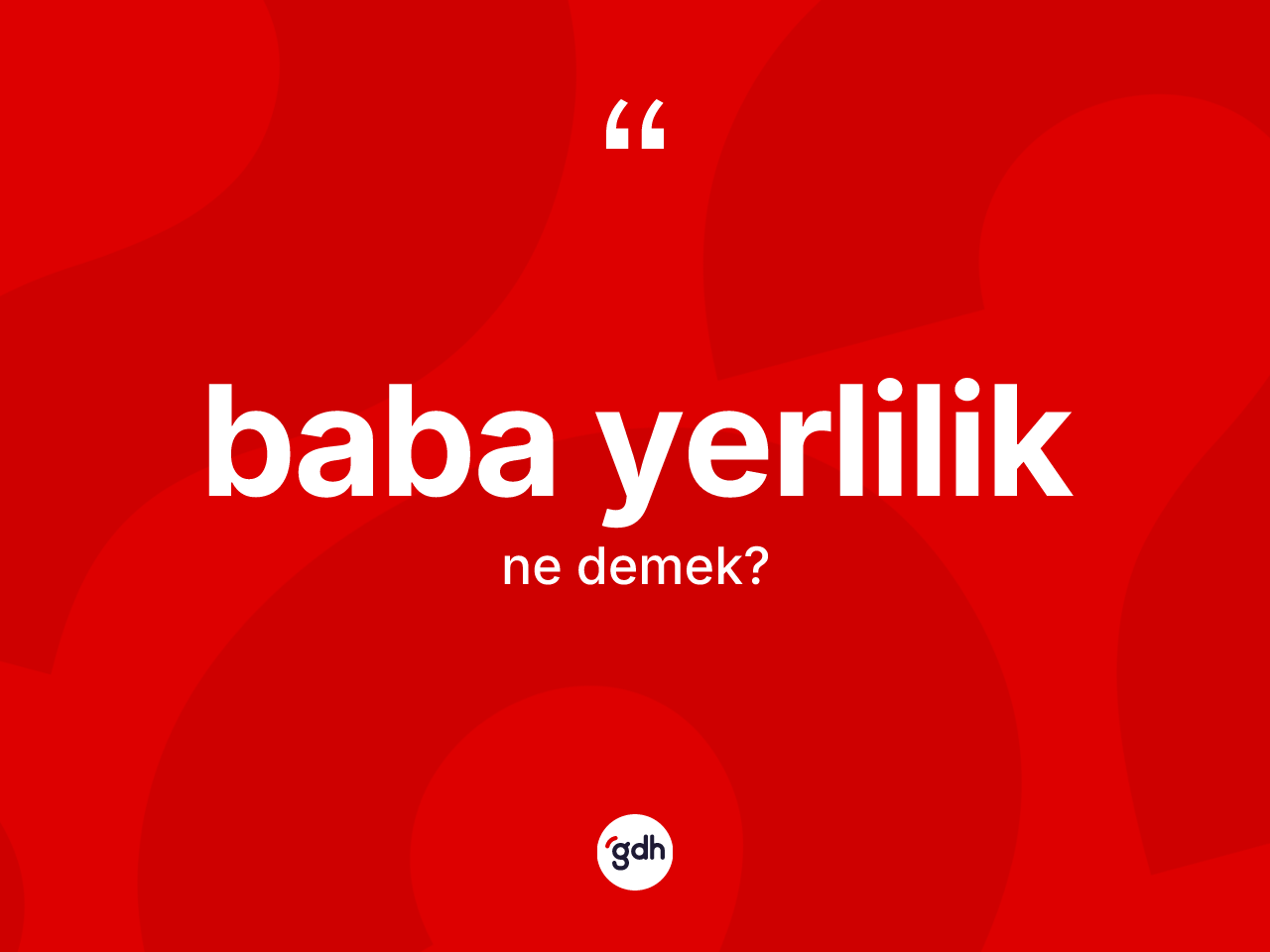 Baba yerlilik kelimesinin anlamı nedir? Baba yerliliğin kısaca tanımı nedir?