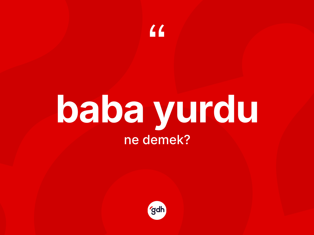 Baba yurdu kelimesinin anlamı nedir? Baba yurdunun kısaca tanımı nedir?