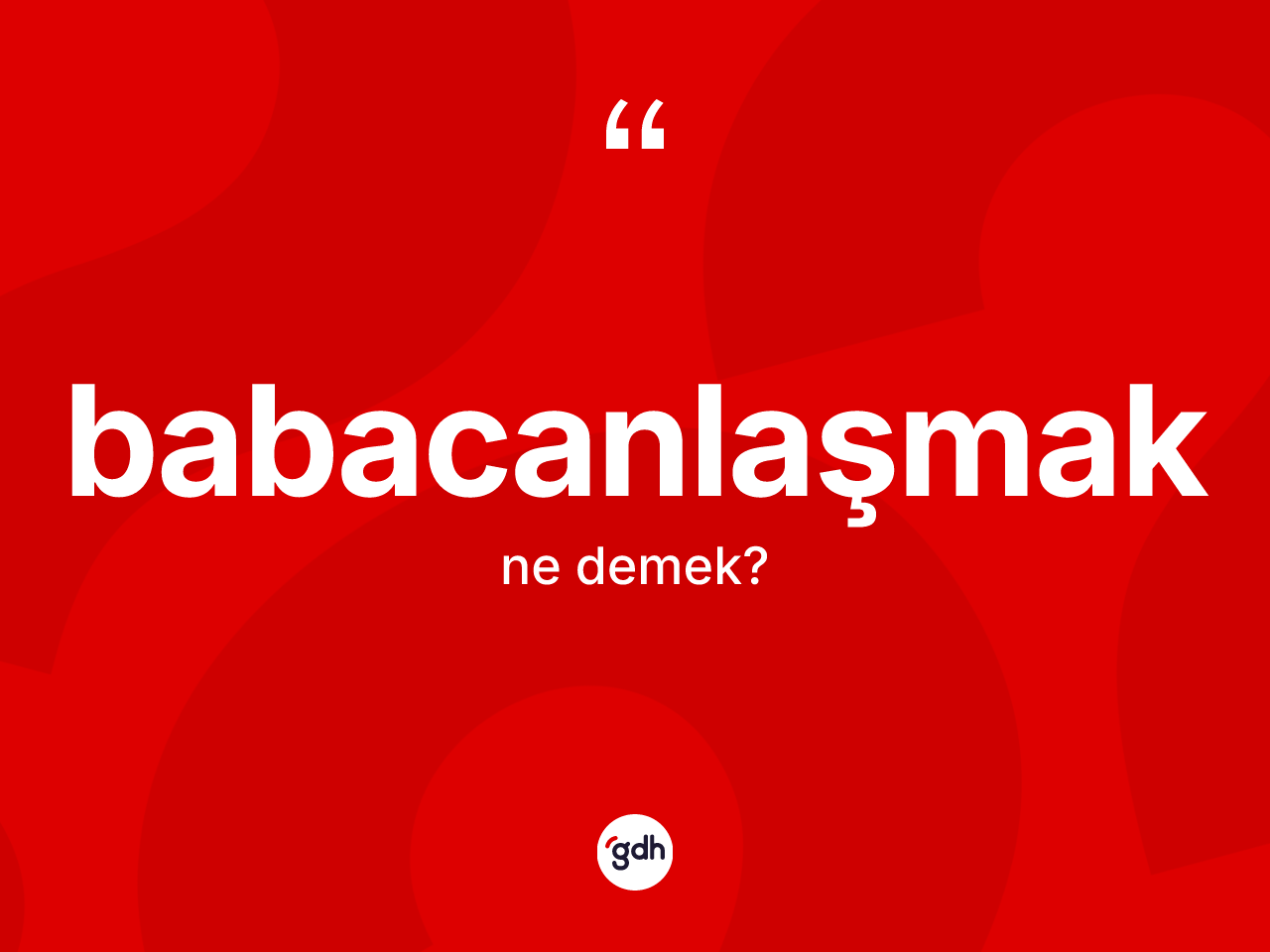 Babacanlaşmak ne demek? Babacanlaşmağın halk arasındaki kullanımı nasıldır?