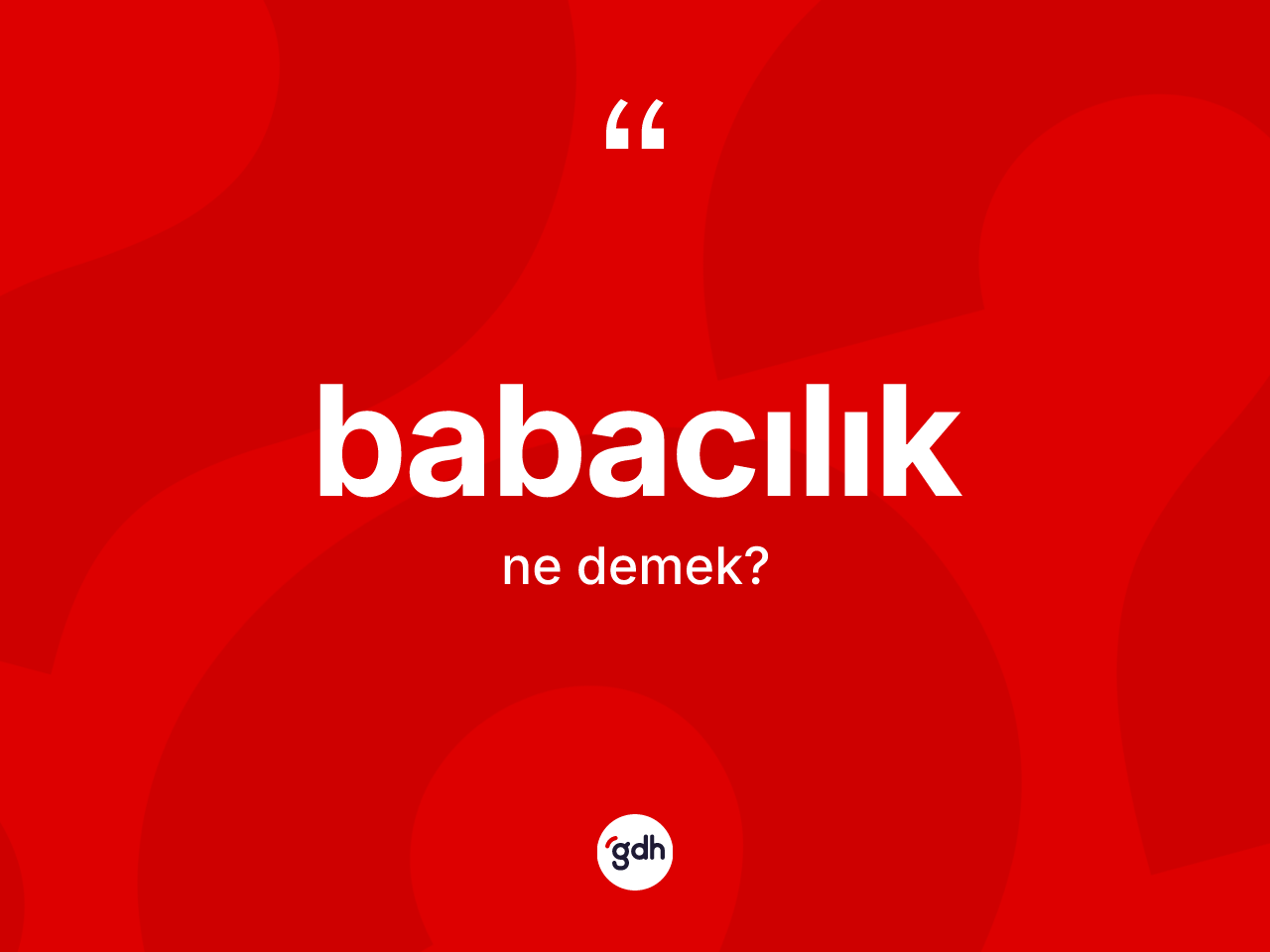 Babacılık kelimesinin sözlükteki tanımı nedir? Babacılığın TDK'ya göre anlamı nedir?