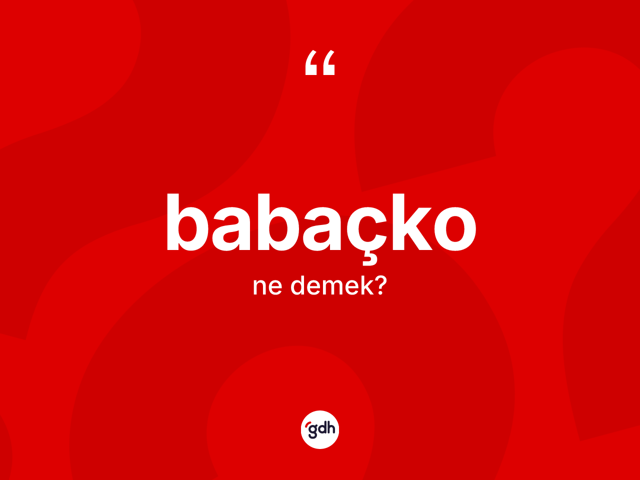 Babaçko kelimesinin anlamı nedir? Babaçkonun halk arasındaki kullanımı nasıldır?