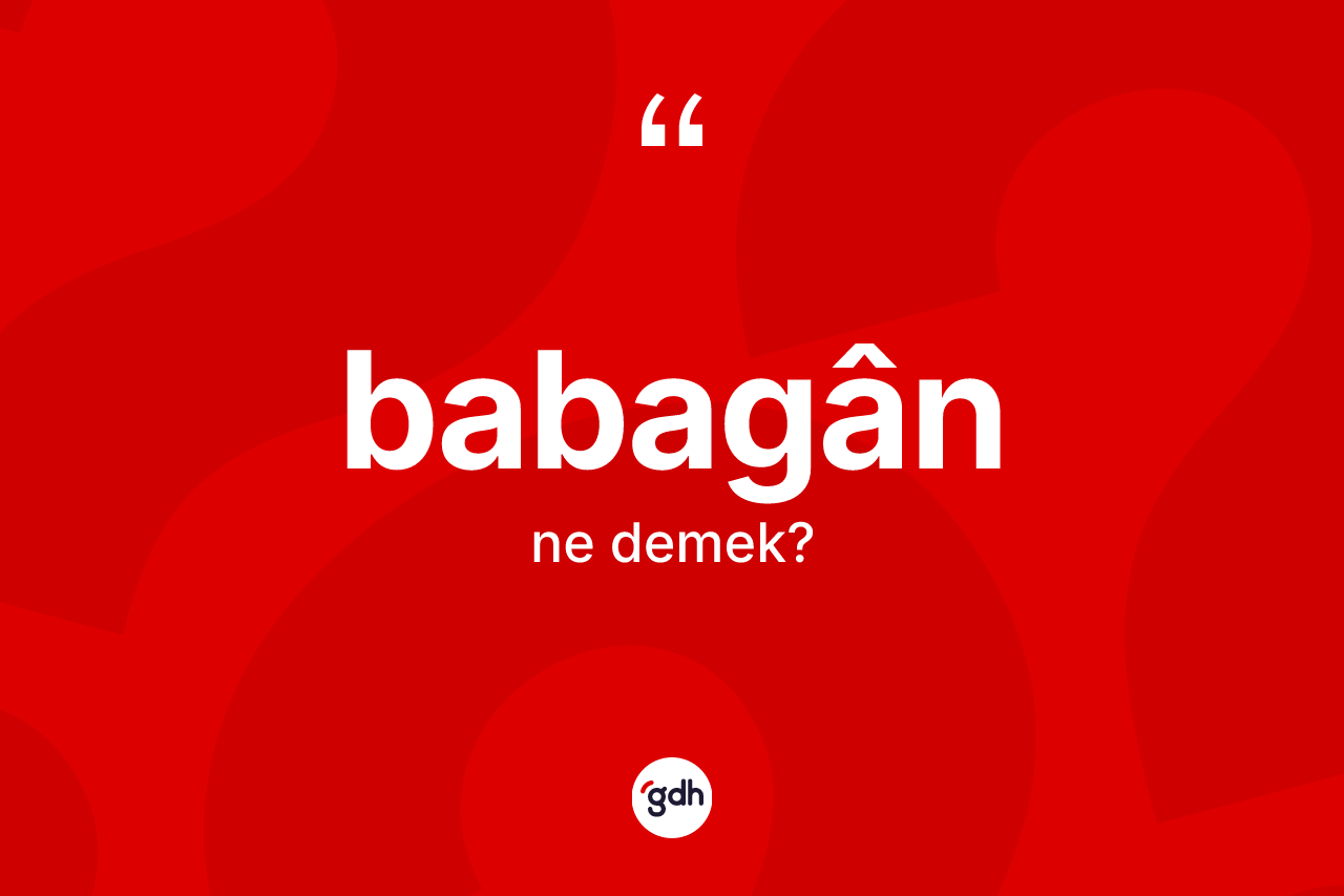 Babagân kelimesinin sözlükteki tanımı nedir?