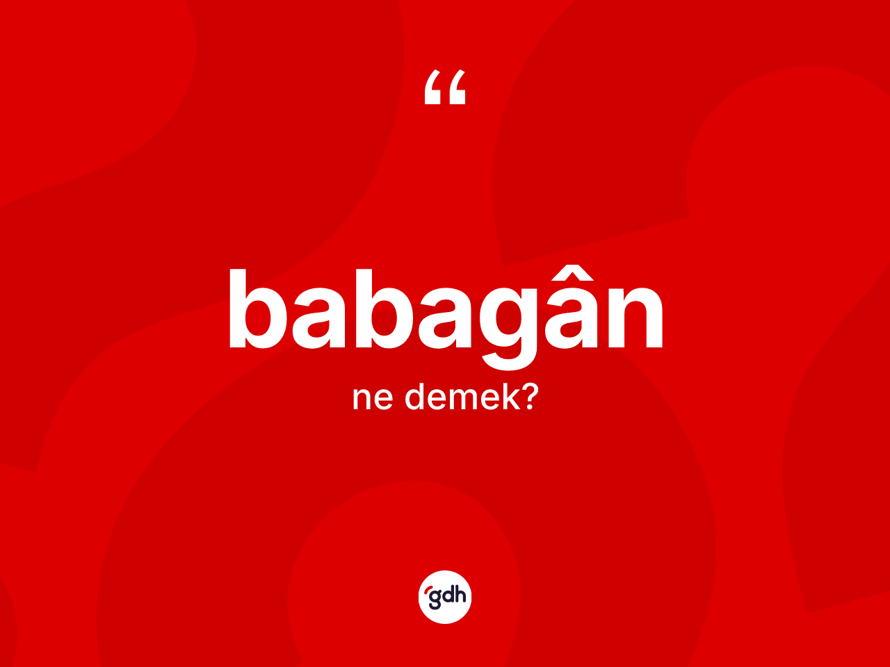 Babagân kelimesinin sözlükteki tanımı nedir? Babagân kelimesinin TDK'ya göre açıklaması nedir?