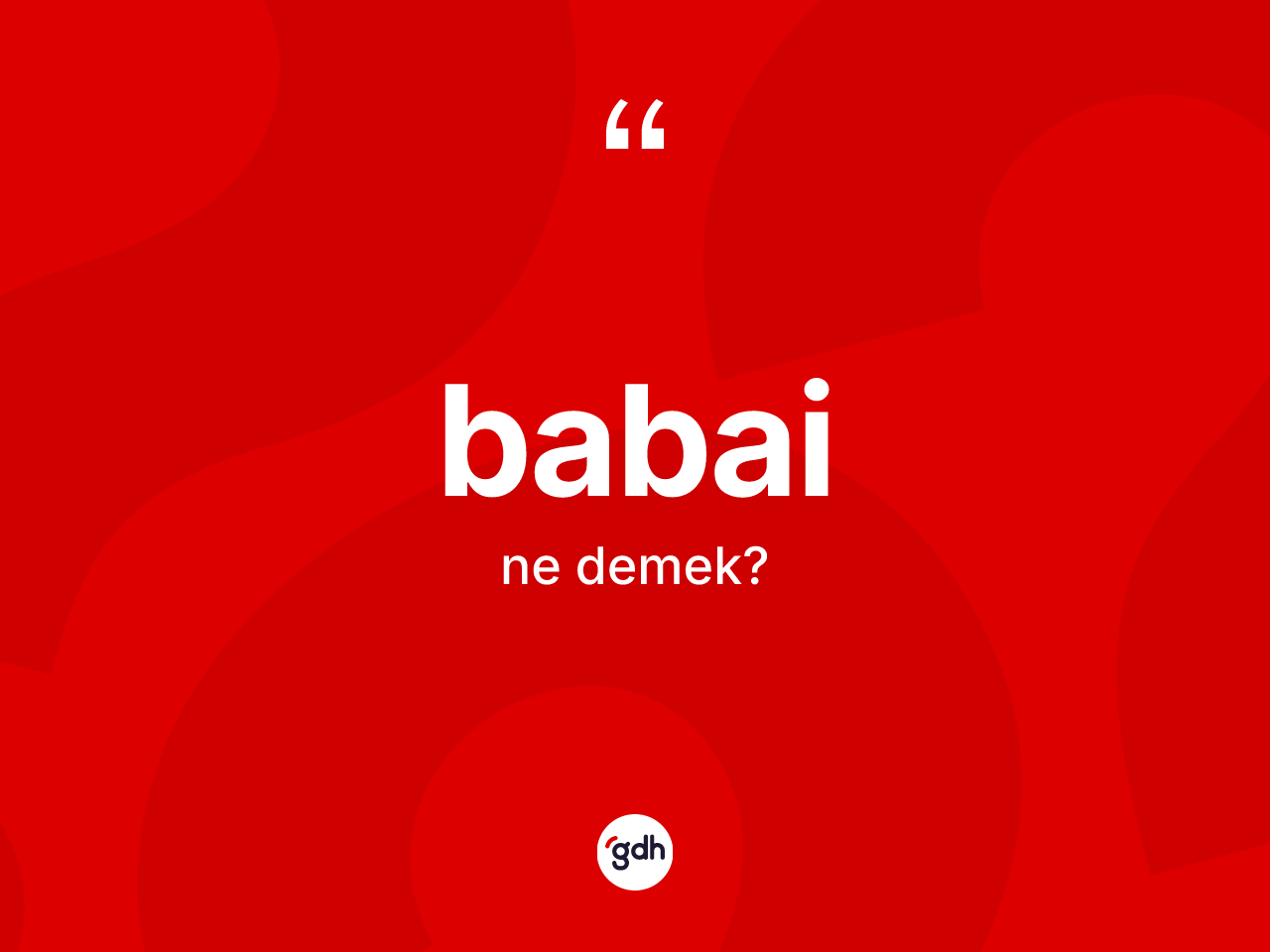 Babai kelimesinin anlamı nedir? Babai'nin kısaca tanımı nedir?