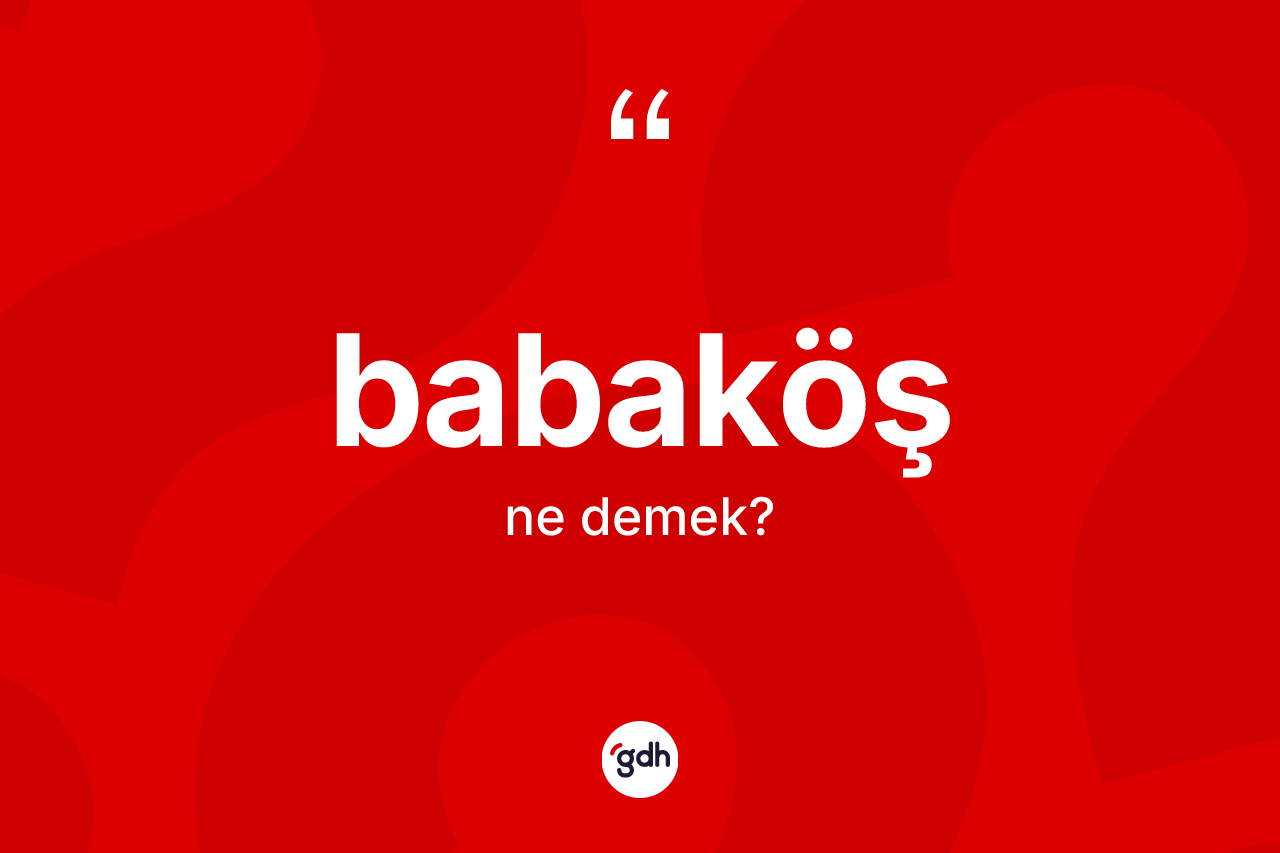 Babaköş ne anlama gelir? Babaköşün TDK'ya göre anlamı nedir?
