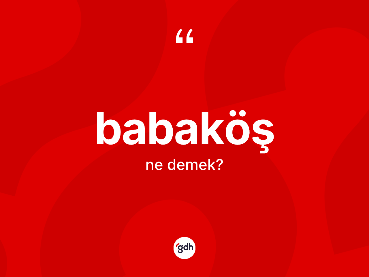 Babaköş ne anlama gelir? Babaköşün TDK'ya göre anlamı nedir?