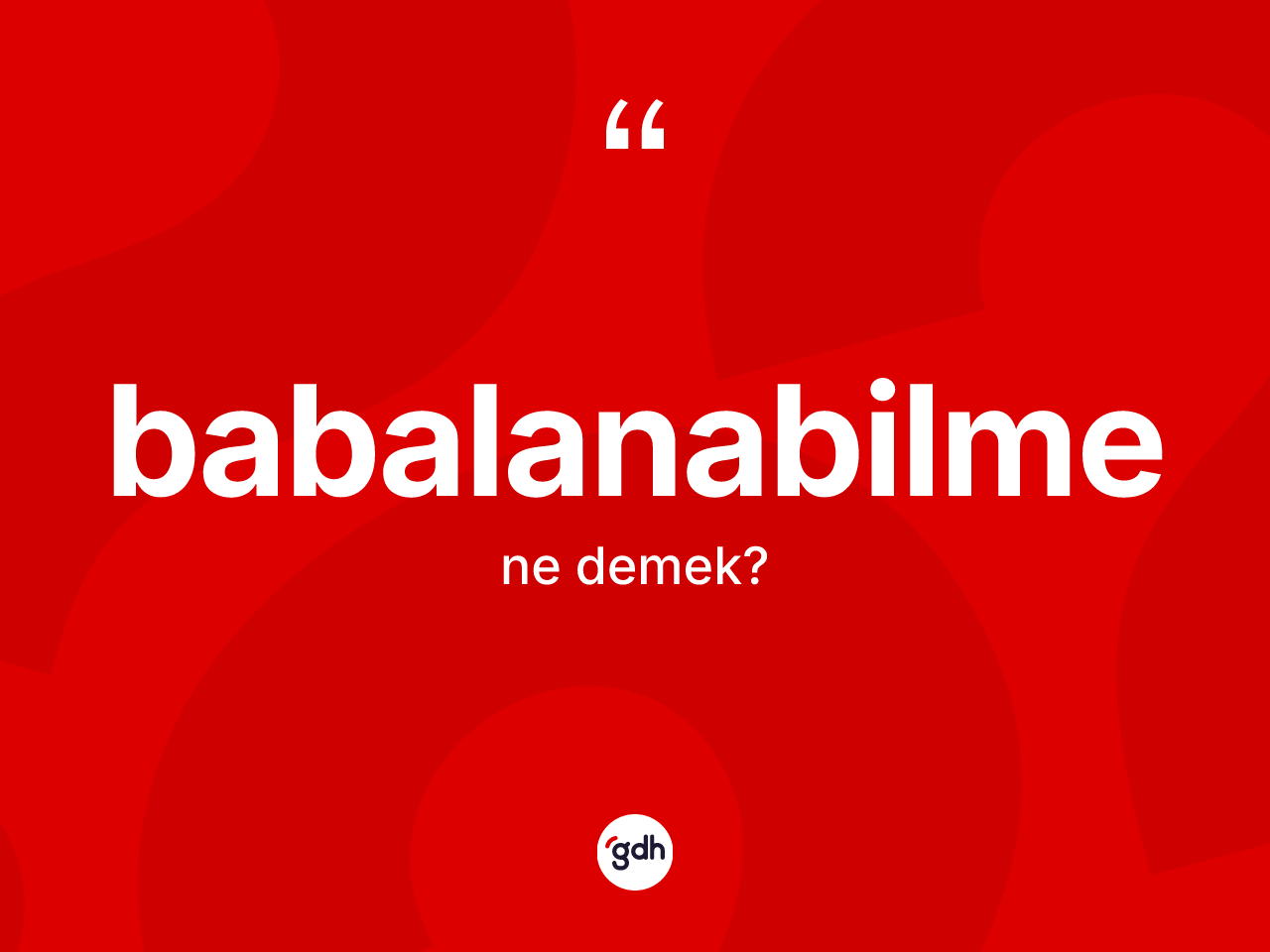 Babalanabilme kelimesinin tanımı nedir? Babalanabilmenin sözlükteki anlamı nedir?