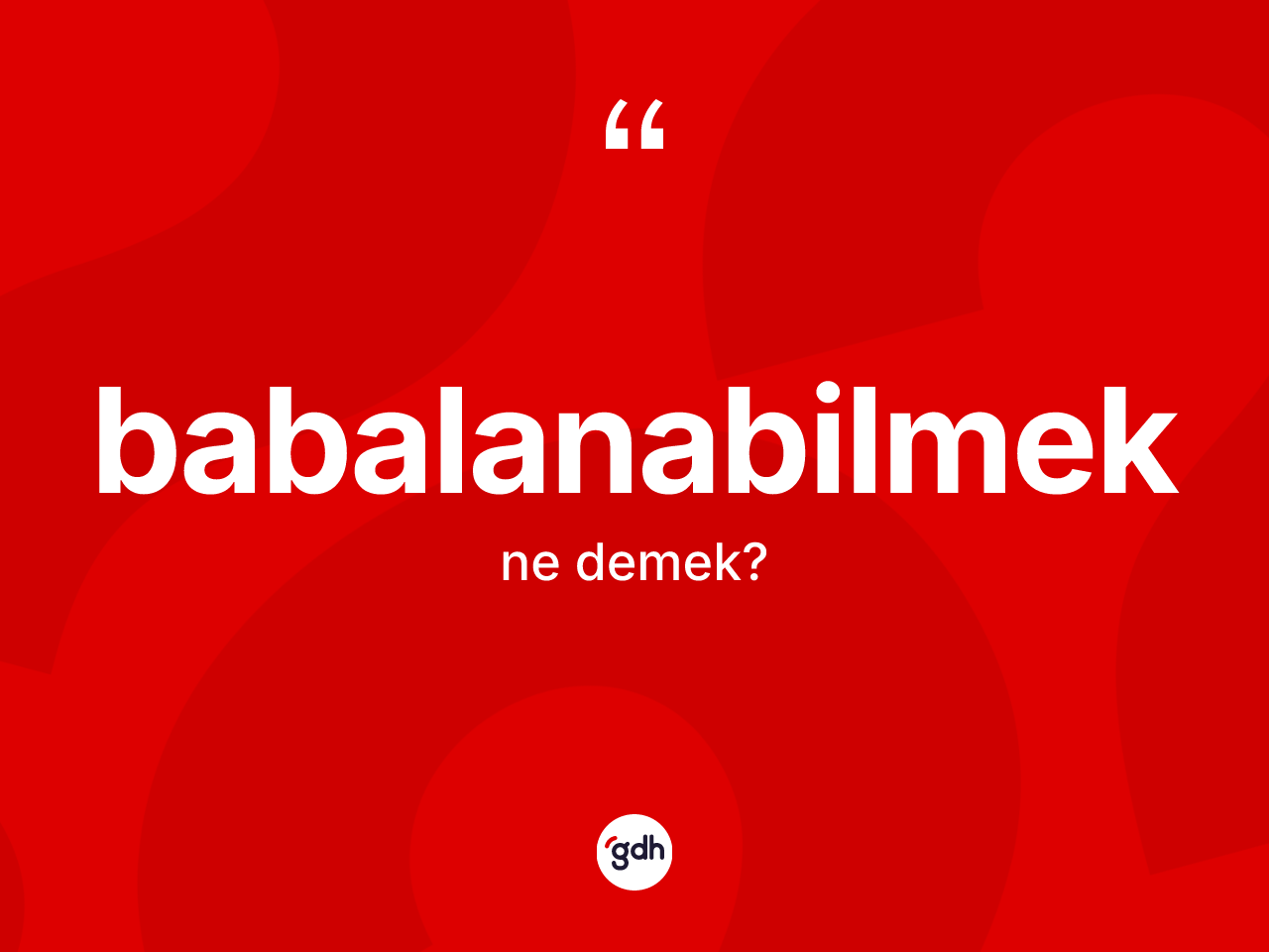 Babalanabilmek kelimesinin sözlükteki tanımı nedir? Babalanabilmeğin TDK'ya göre anlamı nedir?