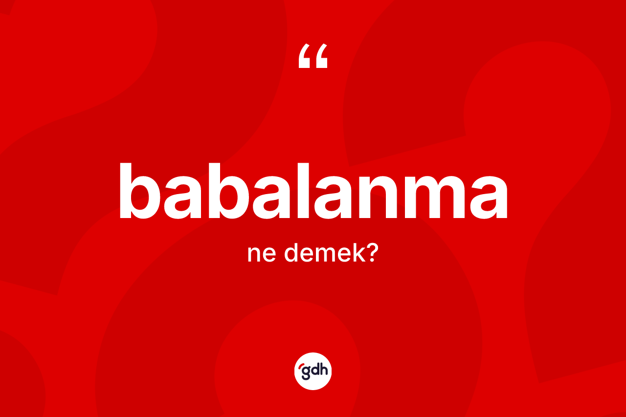Babalanma kelimesi ne anlama gelir?