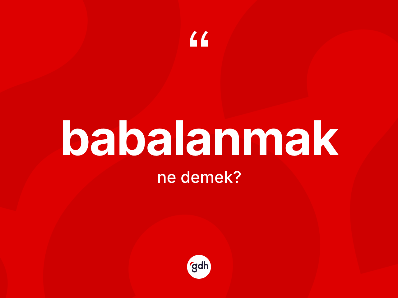 Babalanmak kelimesinin tanımı nedir? Babalanmağın TDK'ya göre anlamı nedir?