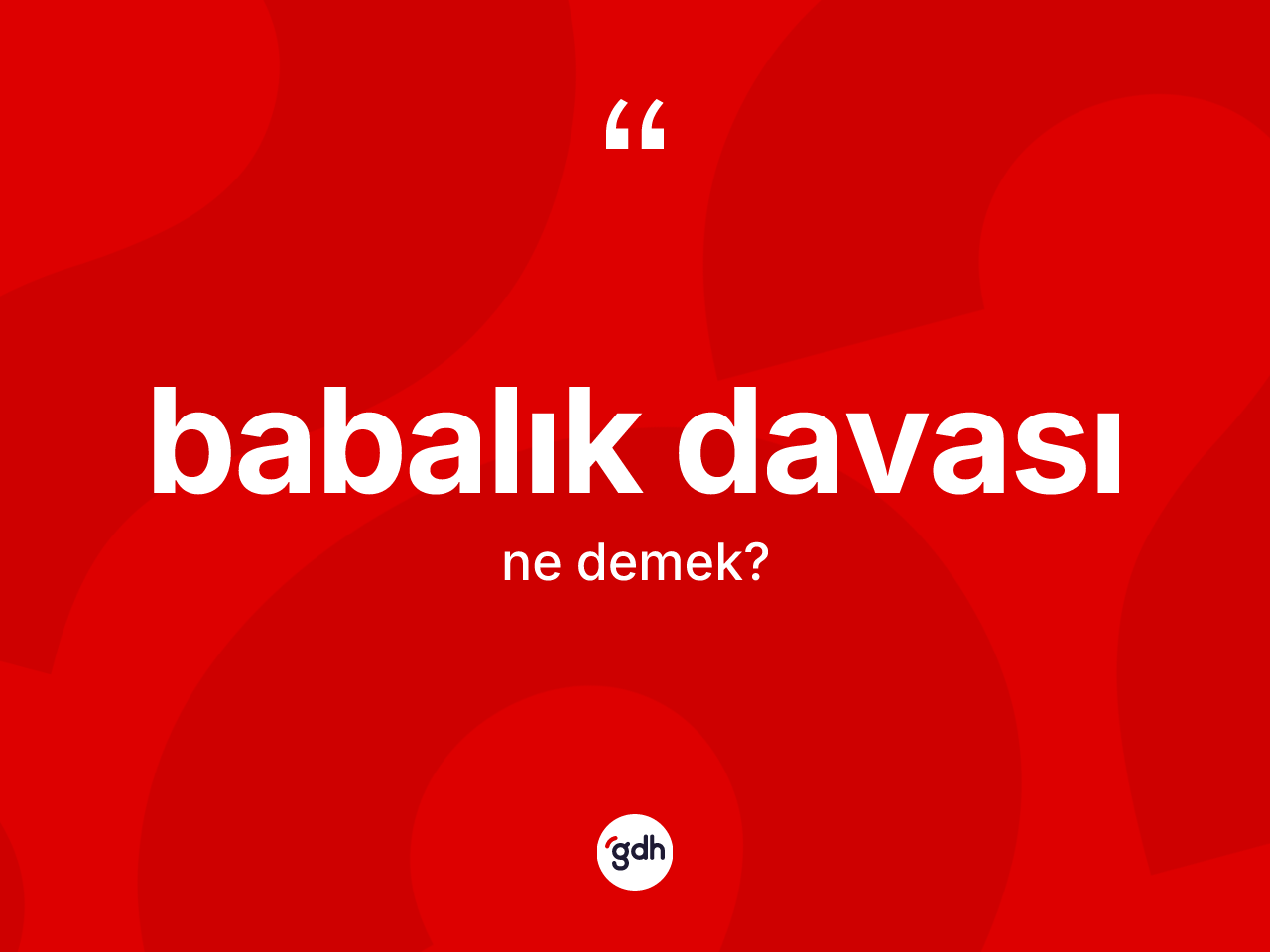Babalık davası nedir? Babalık davasının TDK'ya göre anlamı nedir?