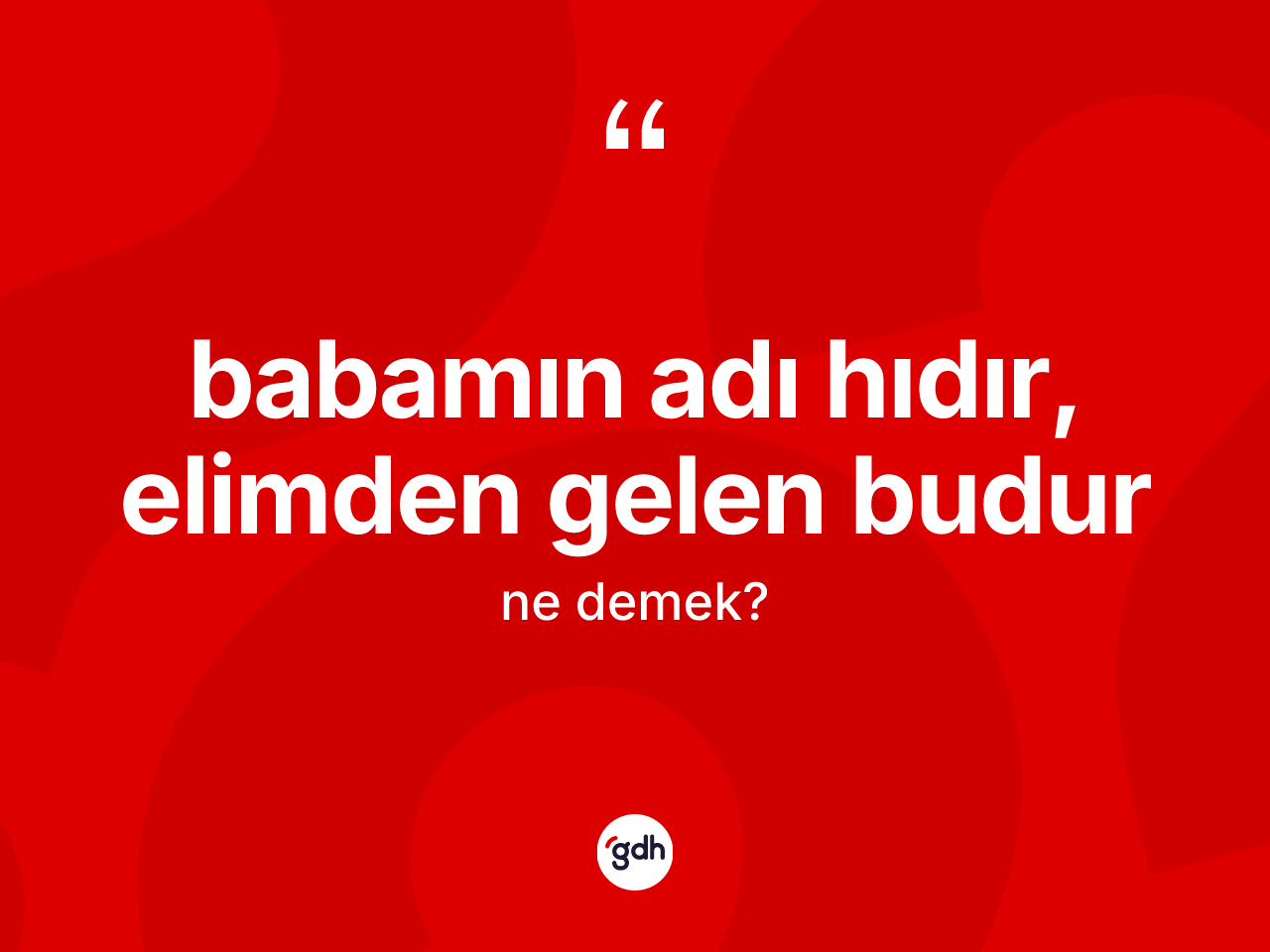 Babamın adı Hıdır, elimden gelen budur ifadesi ne demektir? Babamın adı Hıdır, elimden gelen budur ifadesi hangi durumlarda kullanılır