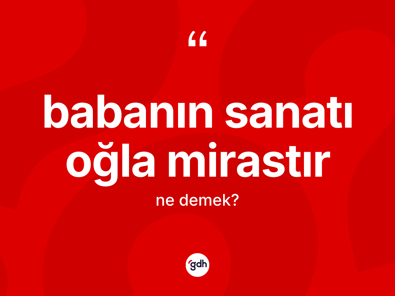 Babanın sanatı oğla mirastır ifadesinin kısaca tanımı nedir? Babanın sanatı oğla mirastır ifadesinin özellikleri nelerdir?