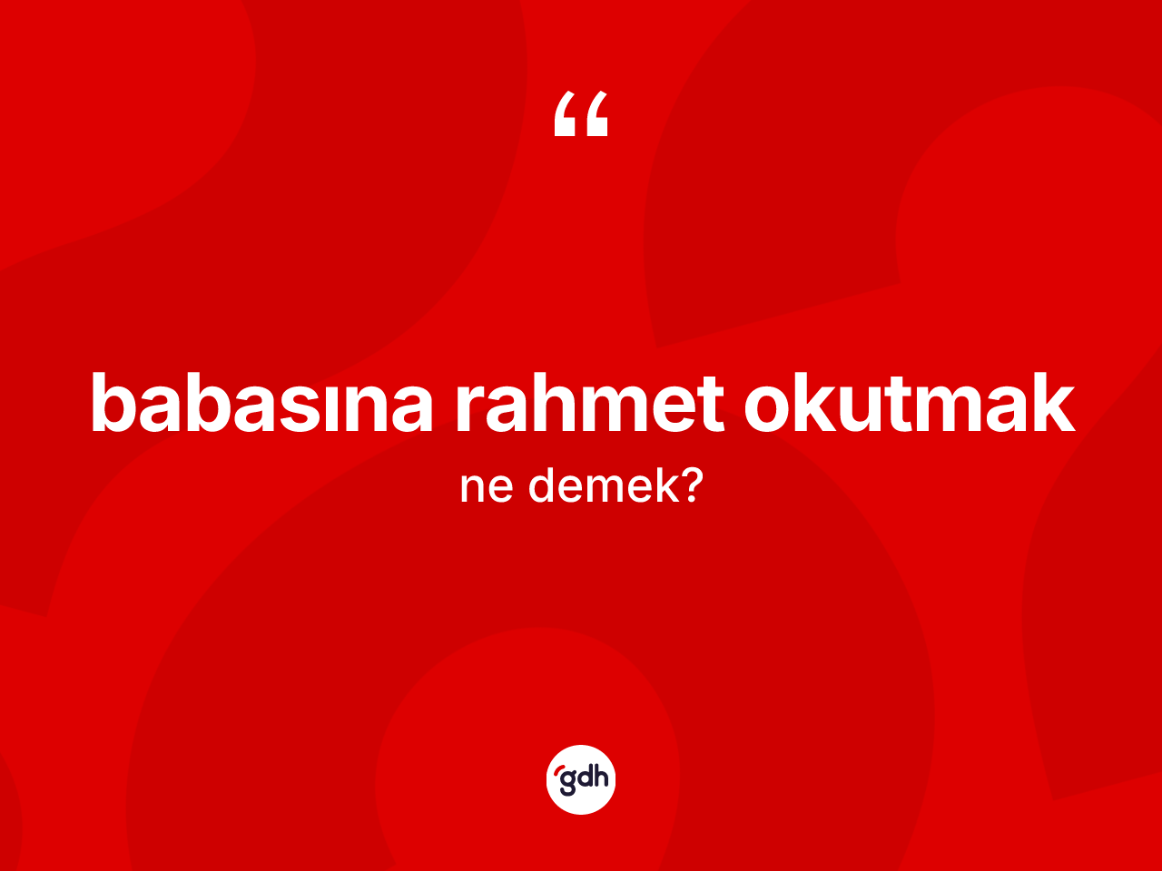 Babasına rahmet okutmak ifadesinin anlamı nedir? Babasına rahmet okutmak ifadesi hangi durumlarda kullanılır
