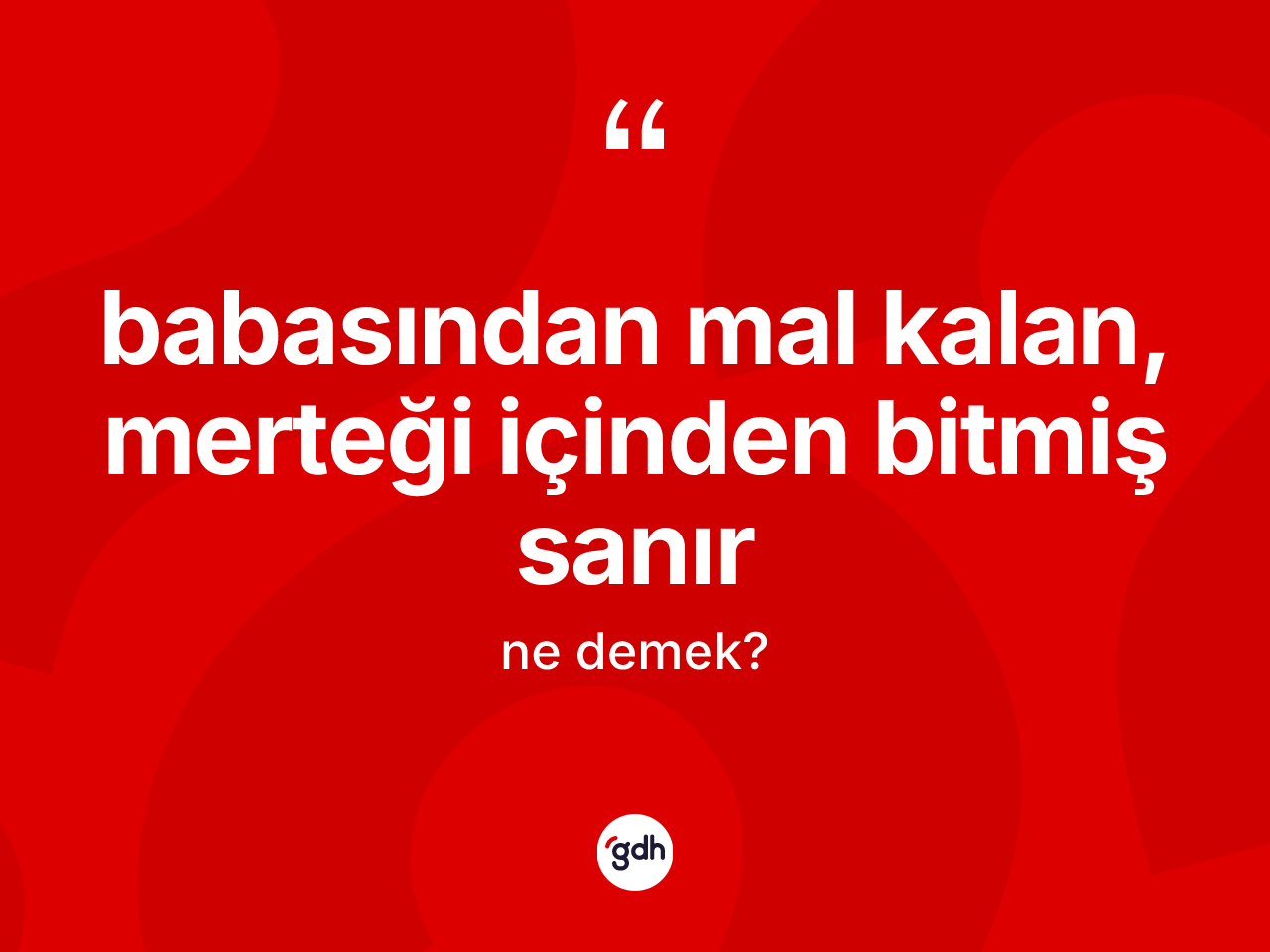 Babasından mal kalan, merteği içinden bitmiş sanır ifadesinin kısaca anlamı nedir? Babasından mal kalan, merteği içinden bitmiş sanır ifadesi nerede kullanılır?