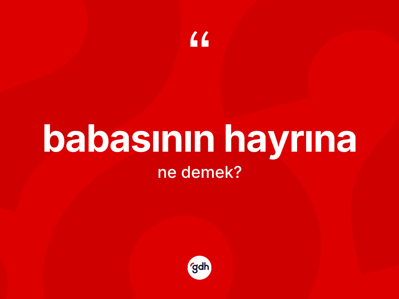 Babasının hayrına ifadesinin kısaca anlamı nedir? Babasının hayrına ifadesinin TDK'ya göre açıklaması nedir?