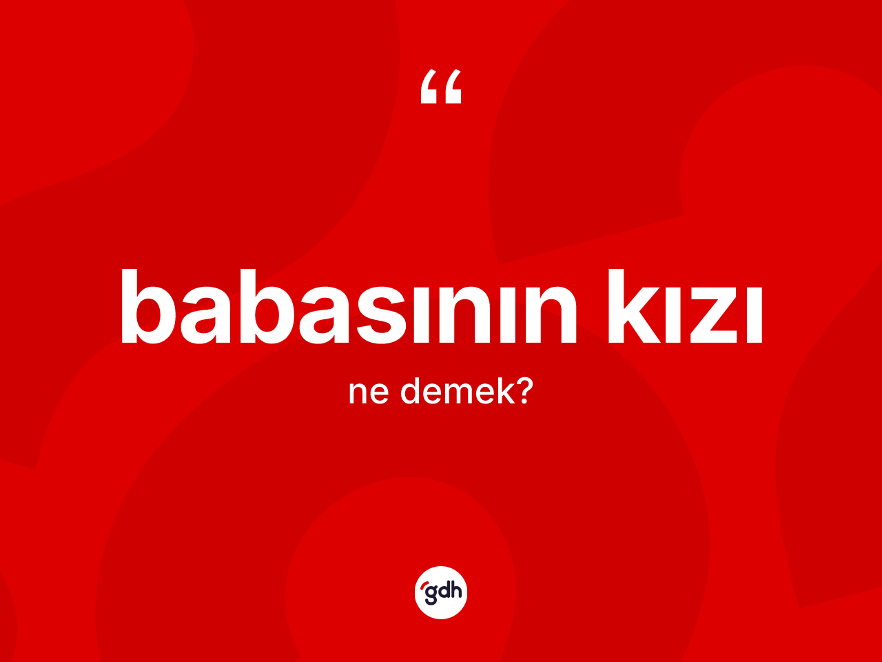 Babasının kızı ifadesinin anlamı nedir? Babasının kızı ifadesi nerede kullanılır?