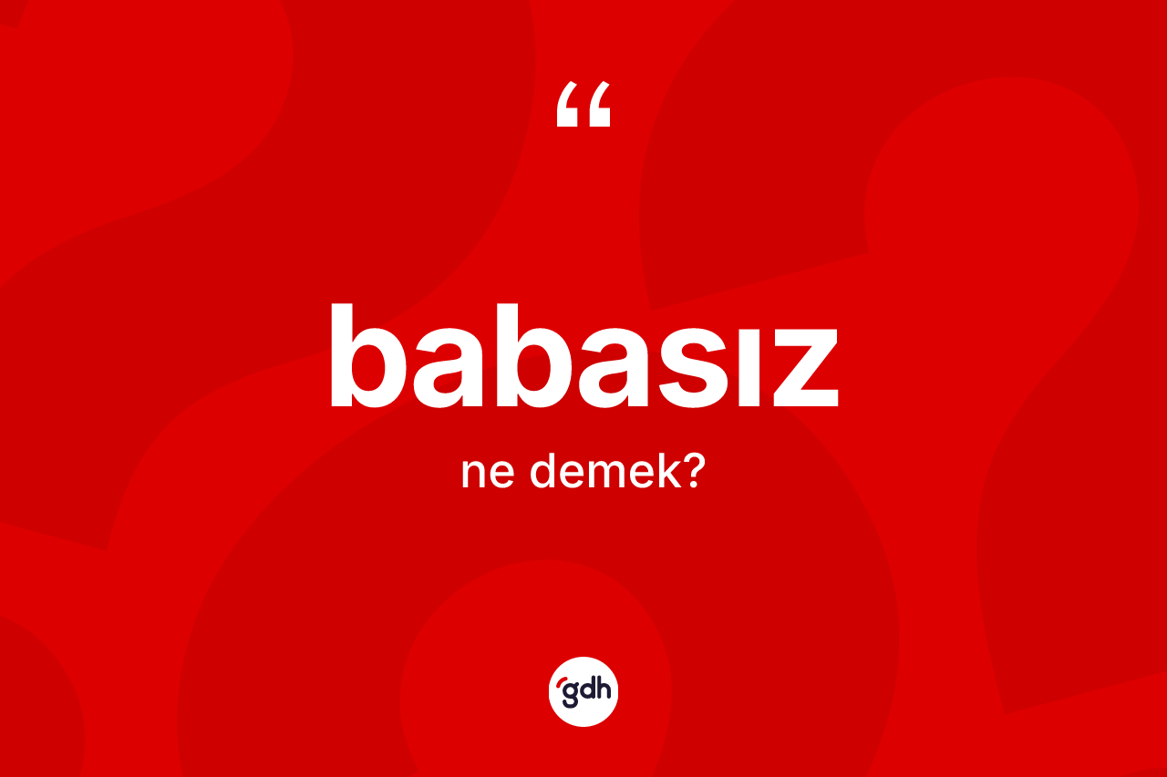 Babasız ne anlama gelir?