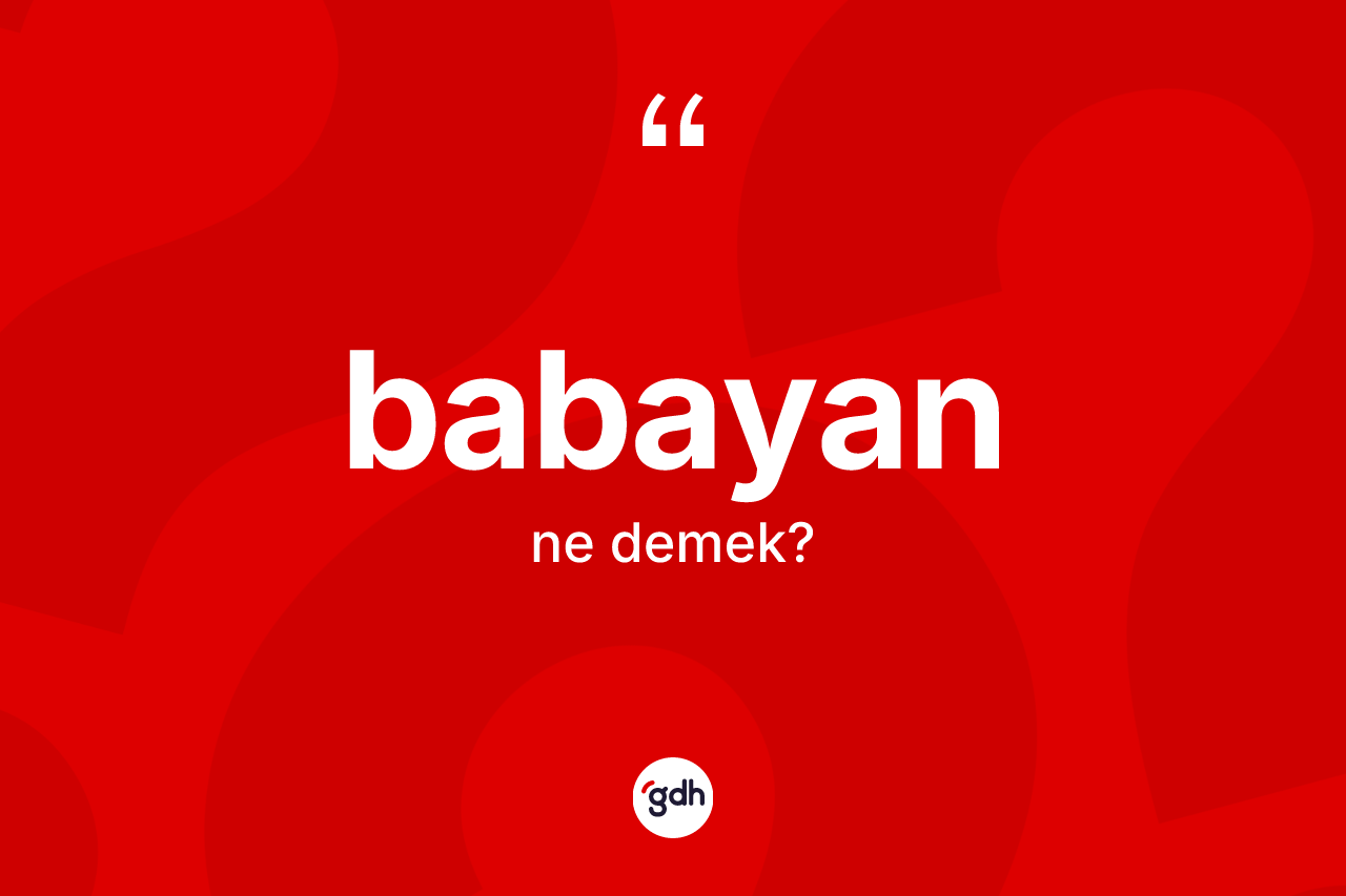 Babayan ne demek?