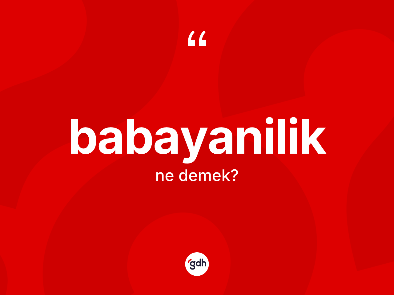 Babayanilik kelimesi ne demek? Babayanilik kelimesinin TDK'ya göre açıklaması nedir?