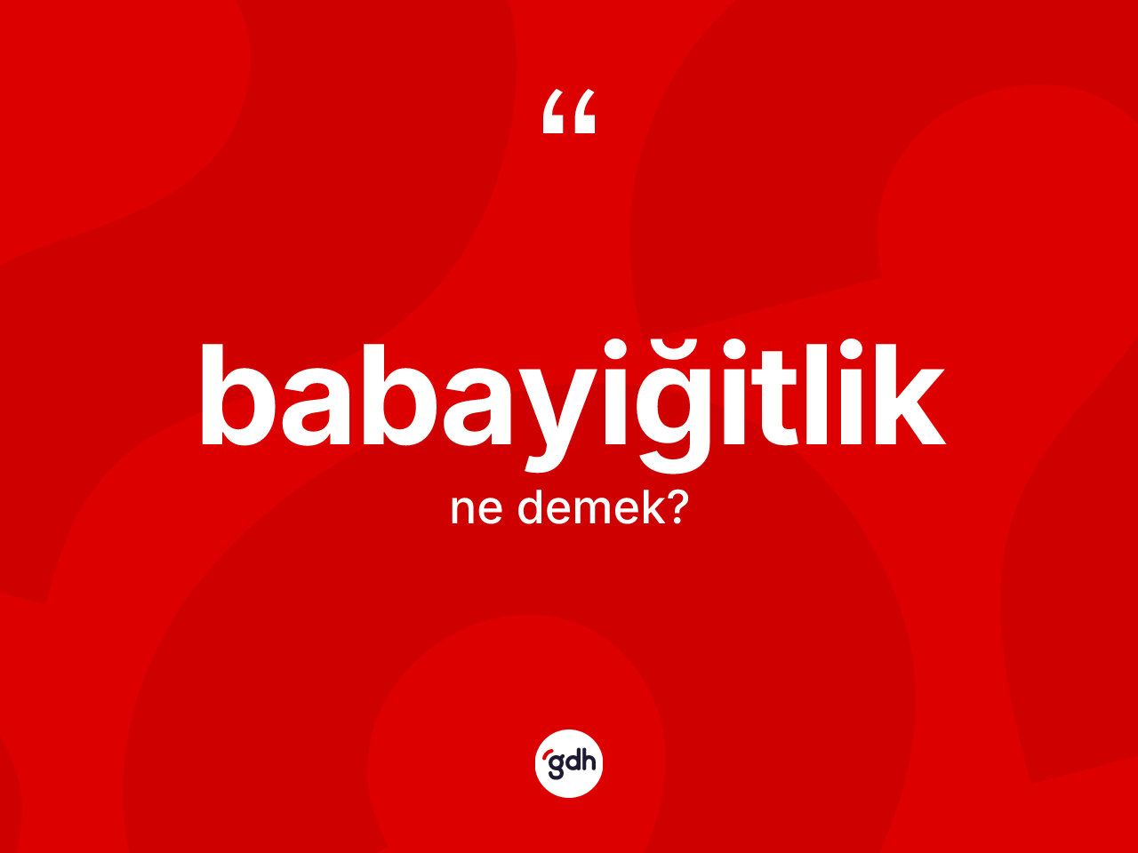 Babayiğitlik kelimesinin tanımı nedir? Babayiğitliğin halk arasındaki kullanımı nasıldır?
