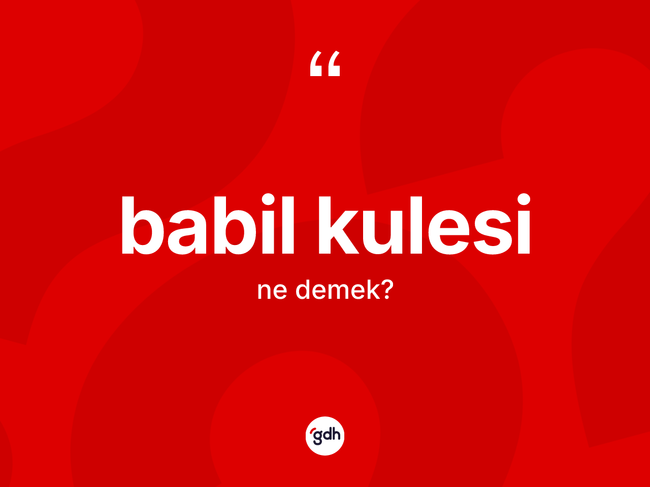 Babil Kulesi kelimesi ne anlama gelir? Babil Kulesi'nin TDK'ya göre anlamı nedir?