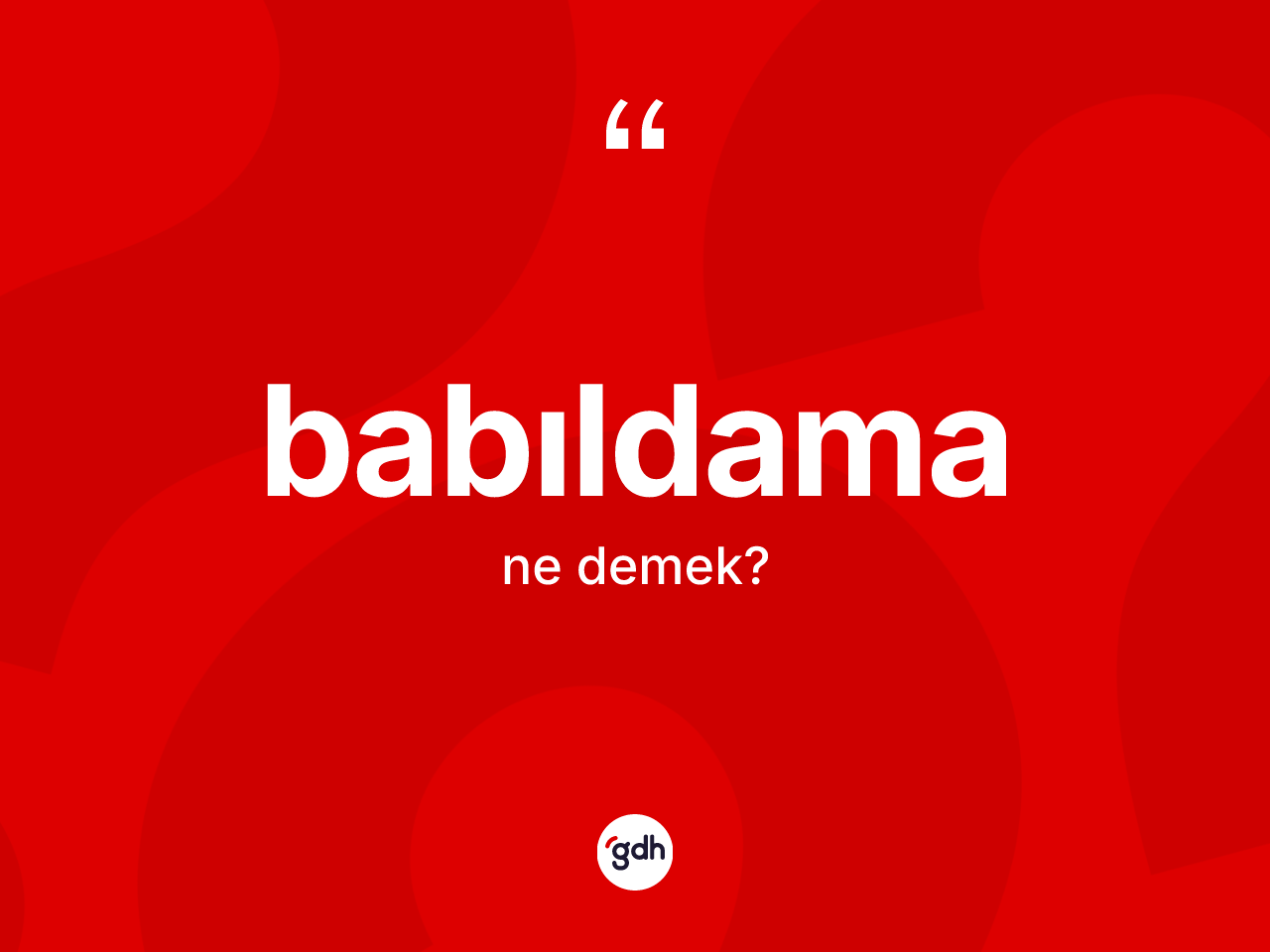 Babıldama kelimesi ne anlama gelir? Babıldama kelimesinin TDK anlamı nedir?